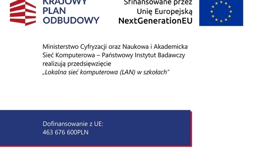 Grafika informująca o realizacji przedsięwzięcia „Lokalna sieć komputerowa (LAN) w szkołach” przez Ministerstwo Cyfryzacji oraz Naukową i Akademicką Sieć Komputerową – Państwowy Instytut Badawczy. Projekt jest finansowany przez Unię Europejską w ramach Krajowego Planu Odbudowy. Kwota dofinansowania z UE wynosi 463 676 600 PLN. Na grafice znajdują się logotypy Krajowego Planu Odbudowy oraz Unii Europejskiej z oznaczeniem NextGenerationEU